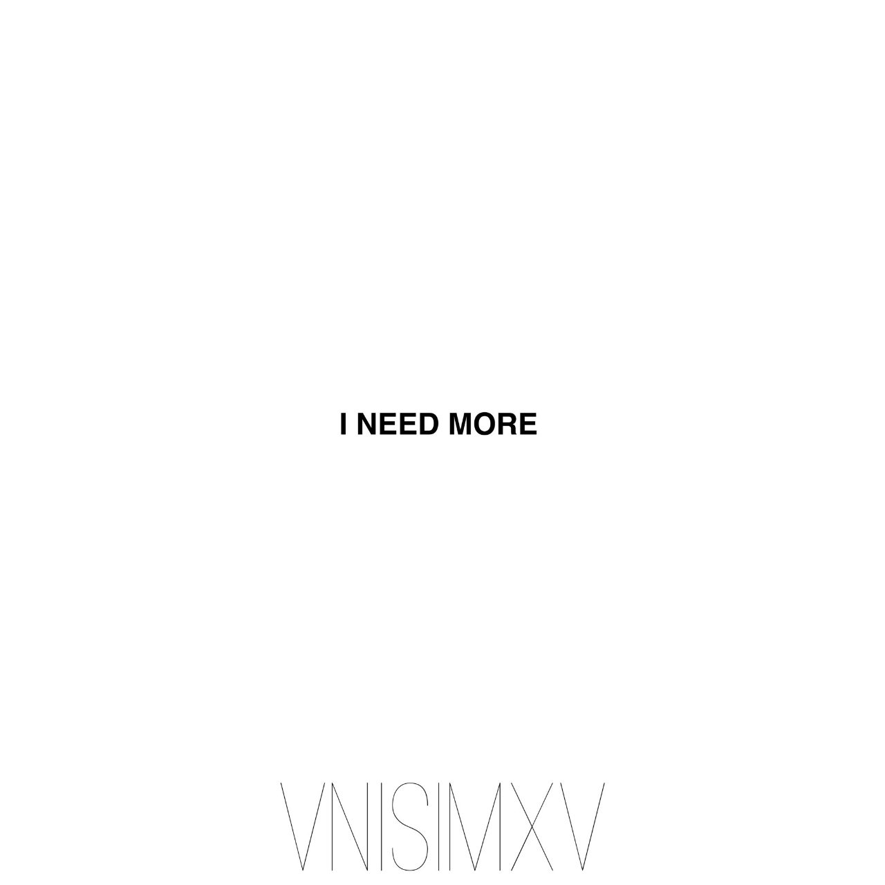 I NEED MORE